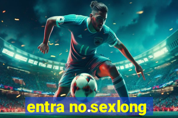 entra no.sexlong